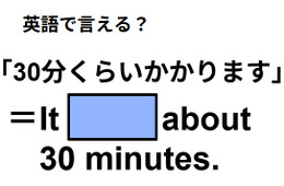 英語で「30分くらいかかります」はなんて言う？