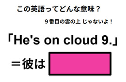 この英語ってどんな意味？「He’s on cloud 9. 」