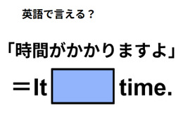 英語で「時間がかかりますよ」は何て言う？