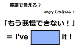 英語で「もう我慢できない！」は何て言う？