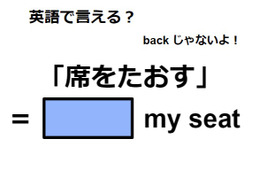 英語で「席をたおす」は何て言う？