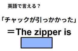 英語で「チャックが引っかかった」は何て言う？