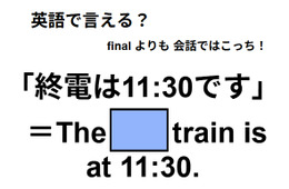 英語で「終電は11:30です」は何て言う？