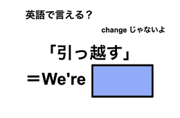 英語で「引っ越す」は何て言う？