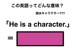 この英語ってどんな意味？「He is a character.」
