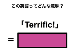 この英語ってどんな意味？「Terrific!」
