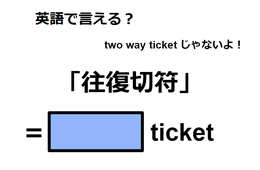 英語で「往復切符」は何て言う？