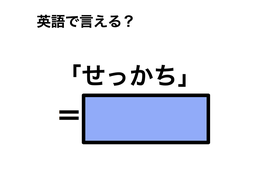 英語で「せっかち」は何て言う？