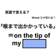 英語で「喉まで出かかっている」は何て言う？