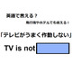 英語で「テレビがうまく作動しない」は何て言う？