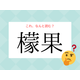 「レモン」じゃないよ！「檬果」の読み方、知っていますか？【漢字クイズ・GWスペシャル】