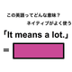 この英語ってどんな意味？「It means a lot.」