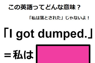 この英語ってどんな意味？「I got dumped. 」 画像