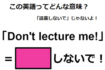 この英語ってどんな意味？「Don’t lecture me! 」 画像