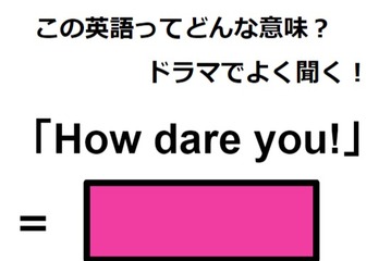 この英語ってどんな意味？「How dare you!」 画像