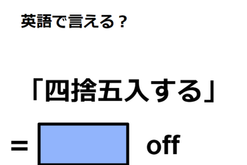 英語で「四捨五入する」はなんて言う？ 画像