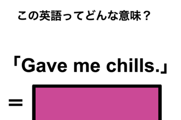この英語ってどんな意味？「Gave me chills.」 画像