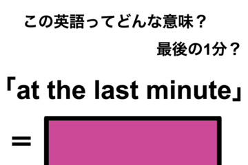 この英語ってどんな意味？「at the last minute」 画像