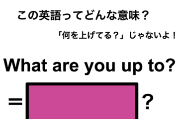 この英語ってどんな意味？「What are you up to?」 画像