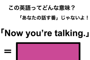 この英語ってどんな意味？「Now you’re talking.」 画像