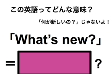 この英語ってどんな意味？「What’s new?」 画像