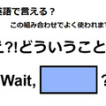 英語で「え!?どういうこと?」はなんて言う？