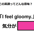 この英語ってどんな意味？「I feel gloomy. 」 画像