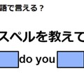 英語で「スペルを教えて」はなんて言う？