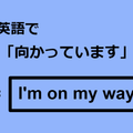 英語で「向かっています」はなんて言う？