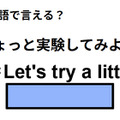 英語で「ちょっと実験してみよう！」はなんて言う？ 画像
