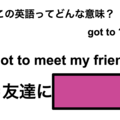 この英語ってどんな意味？「I got to meet my friend.」 画像