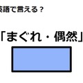 英語で「まぐれ・偶然」は何て言う？