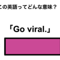 この英語ってどんな意味？「Go viral.」 画像