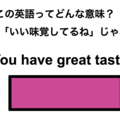 この英語ってどんな意味？「You have great taste!」 画像