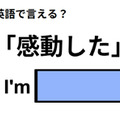 英語で「感動した」は何て言う？