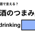 英語で「酒のつまみ」は何て言う？