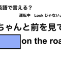 英語で「ちゃんと前を見て」は何て言う？