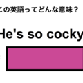 この英語ってどんな意味？「He’s so cocky.」 画像