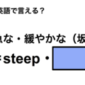 英語で「急な・緩やかな（坂）」は何て言う？ 画像